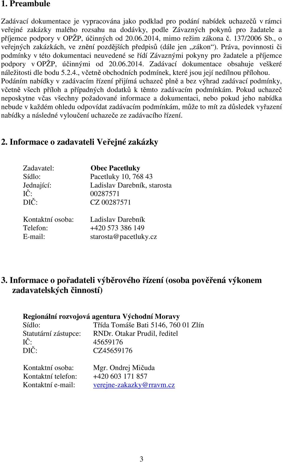 Práva, povinnosti či podmínky v této dokumentaci neuvedené se řídí Závaznými pokyny pro žadatele a příjemce podpory v OPŽP, účinnými od 20.06.2014.