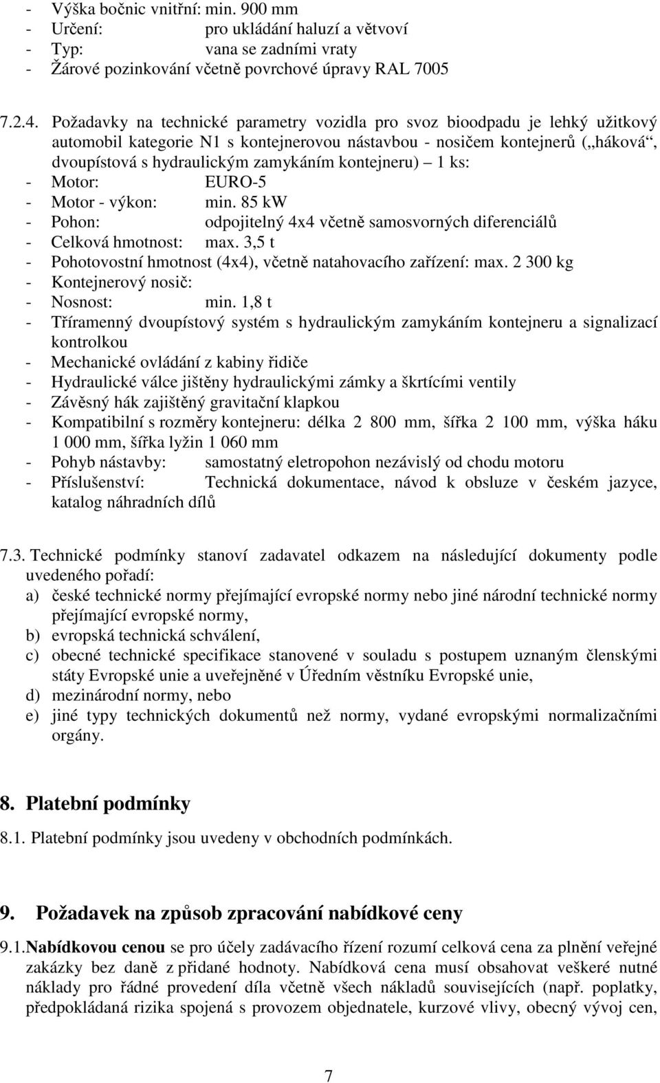 kontejneru) 1 ks: - Motor: EURO-5 - Motor - výkon: min. 85 kw - Pohon: odpojitelný 4x4 včetně samosvorných diferenciálů - Celková hmotnost: max.