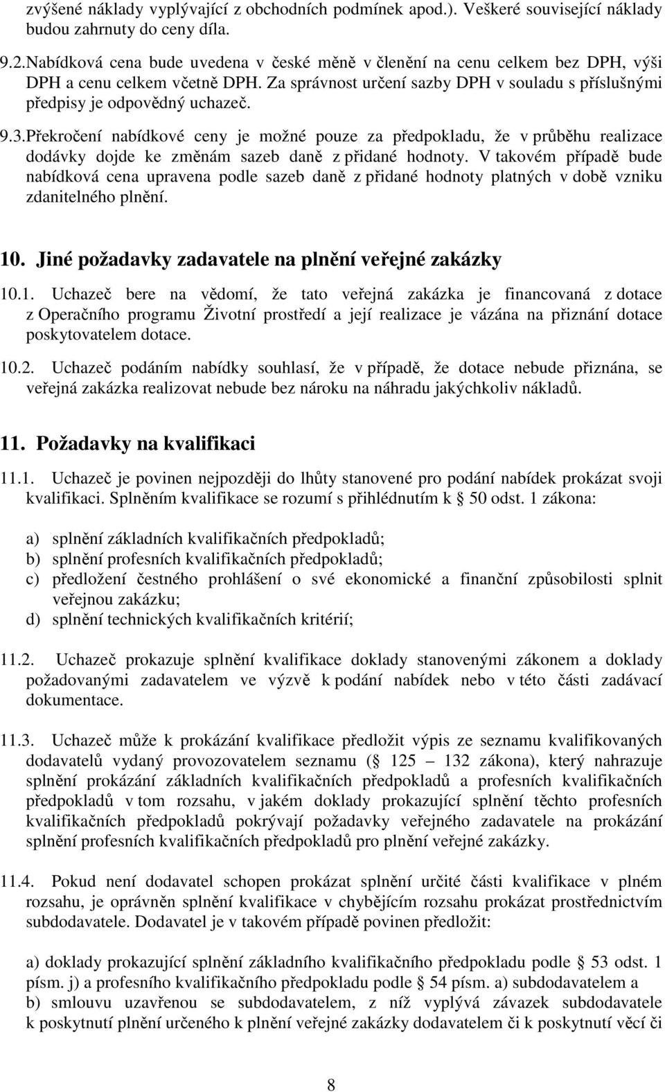 Překročení nabídkové ceny je možné pouze za předpokladu, že v průběhu realizace dodávky dojde ke změnám sazeb daně z přidané hodnoty.