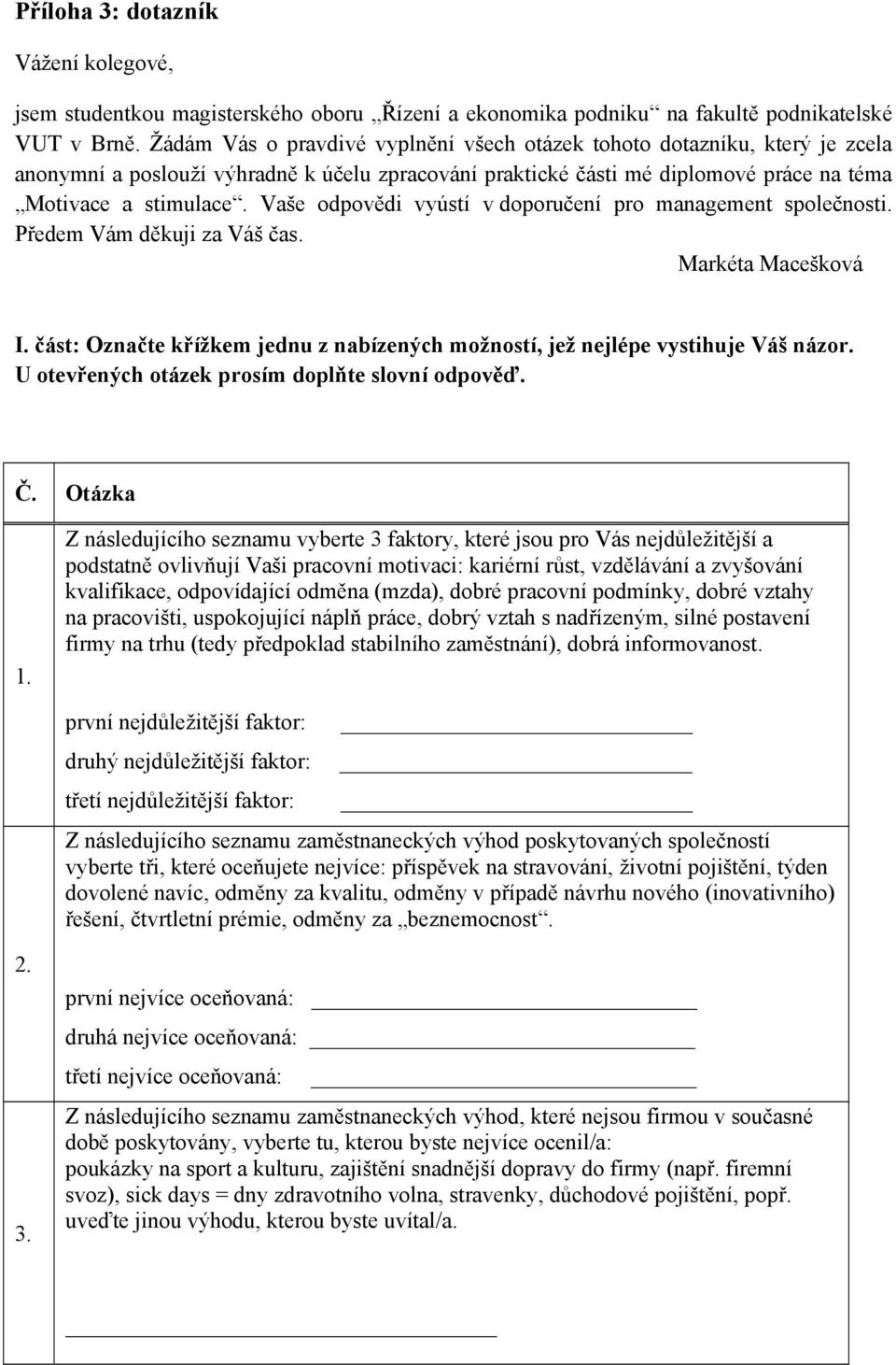 Vaše odpovědi vyústí v doporučení pro management společnosti. Předem Vám děkuji za Váš čas. Markéta Macešková I. část: Označte křížkem jednu z nabízených možností, jež nejlépe vystihuje Váš názor.