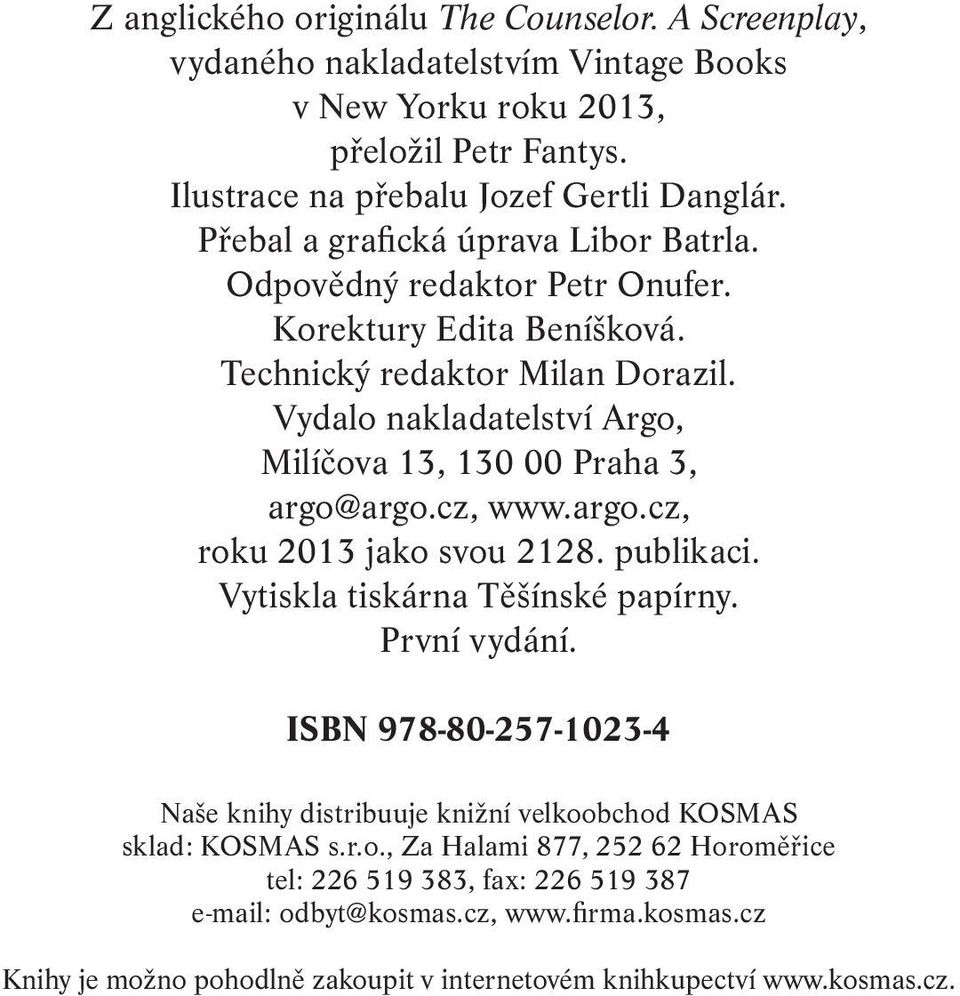 Vydalo nakladatelství Argo, Milíčova 13, 130 00 Praha 3, argo@argo.cz, www.argo.cz, roku 2013 jako svou 2128. publikaci. Vytiskla tiskárna Těšínské papírny. První vydání.