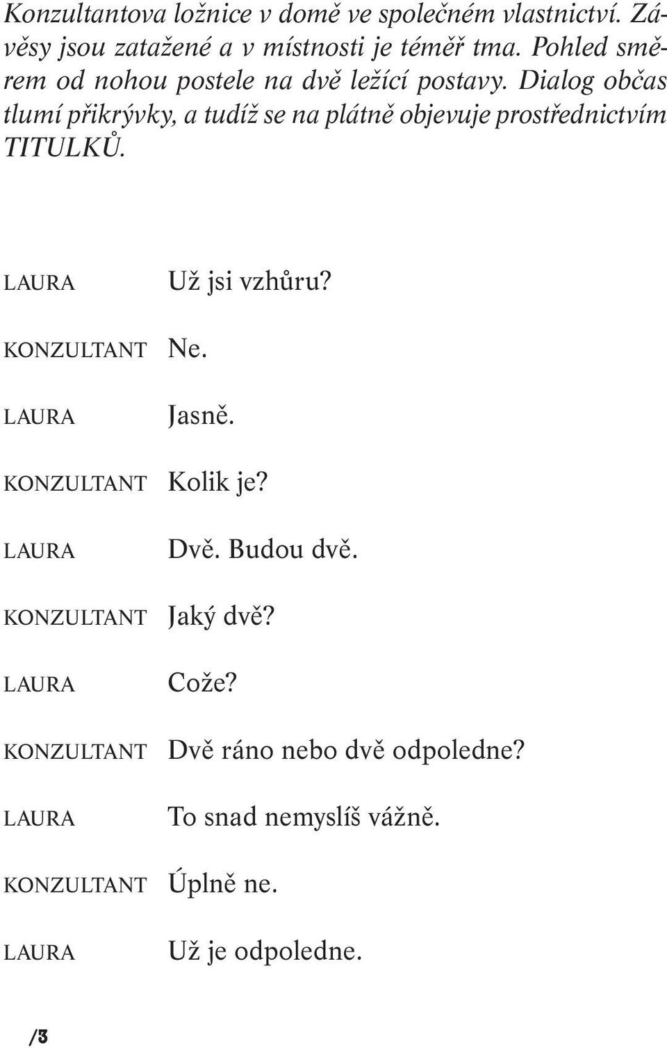 Dialog občas tlumí přikrývky, a tudíž se na plátně objevuje prostřednictvím TITULKŮ. Už jsi vzhůru?