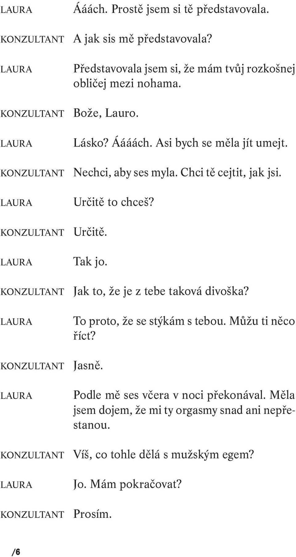 KONZULTANT Určitě. Tak jo. KONZULTANT Jak to, že je z tebe taková divoška? To proto, že se stýkám s tebou. Můžu ti něco říct? KONZULTANT Jasně.