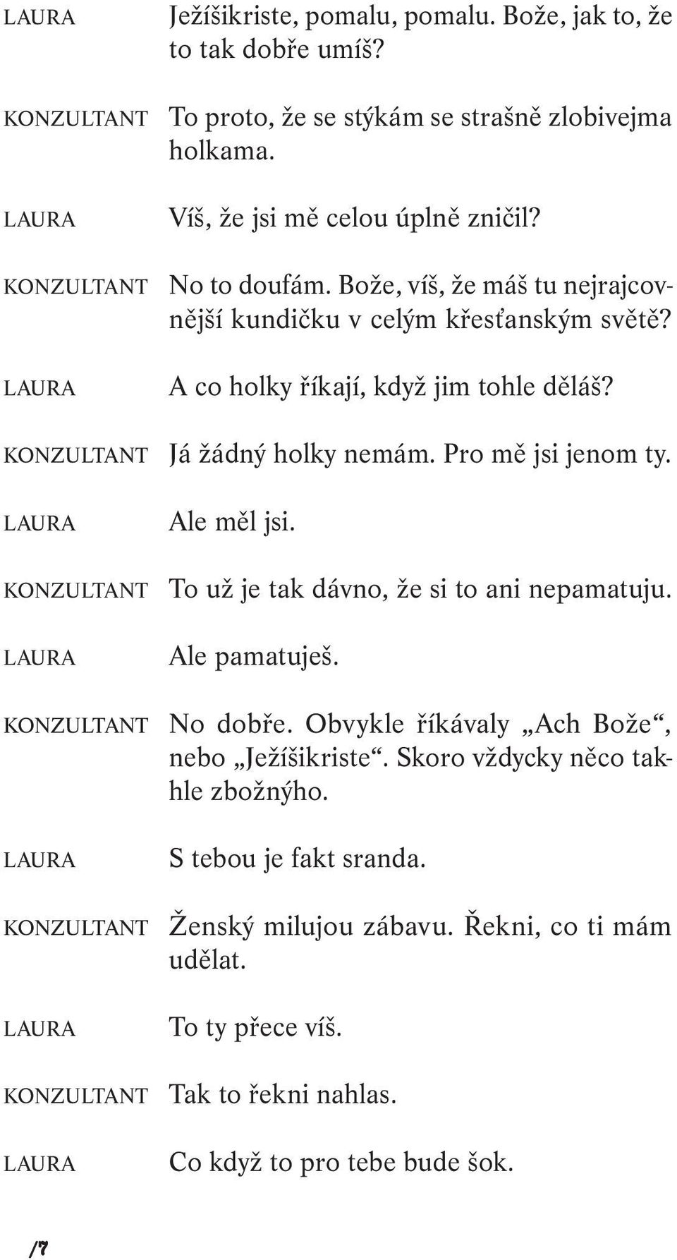 Pro mě jsi jenom ty. Ale měl jsi. KONZULTANT To už je tak dávno, že si to ani nepamatuju. Ale pamatuješ. KONZULTANT No dobře. Obvykle říkávaly Ach Bože, nebo Ježíšikriste.