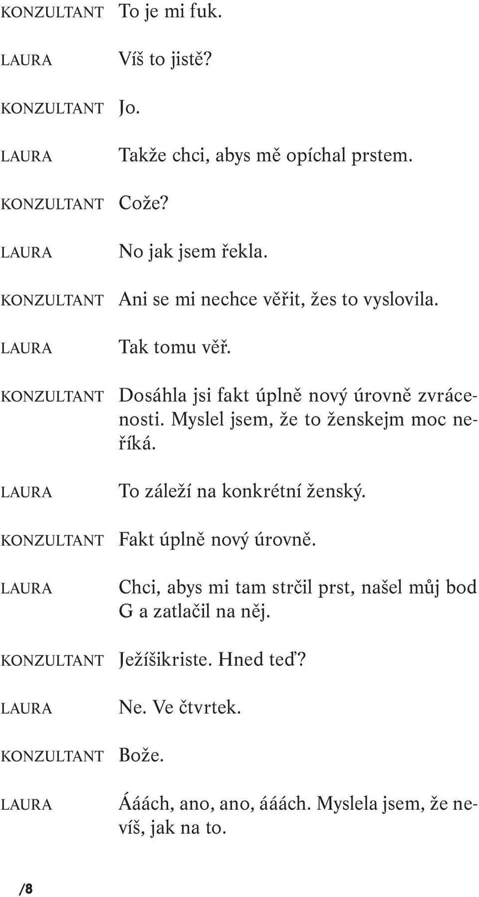 Myslel jsem, že to ženskejm moc neříká. To záleží na konkrétní ženský. KONZULTANT Fakt úplně nový úrovně.