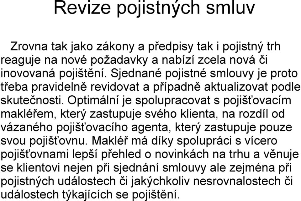 Optimální je spolupracovat s pojišťovacím makléřem, který zastupuje svého klienta, na rozdíl od vázaného pojišťovacího agenta, který zastupuje pouze svou