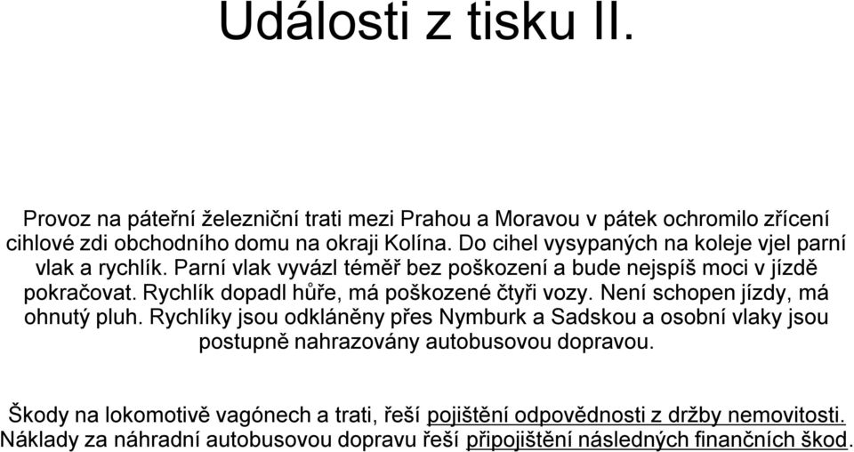 Rychlík dopadl hůře, má poškozené čtyři vozy. Není schopen jízdy, má ohnutý pluh.