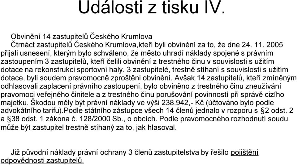 sportovní haly. 3 zastupitelé, trestně stíhaní s souvislosti s užitím dotace, byli soudem pravomocně zproštěni obvinění.