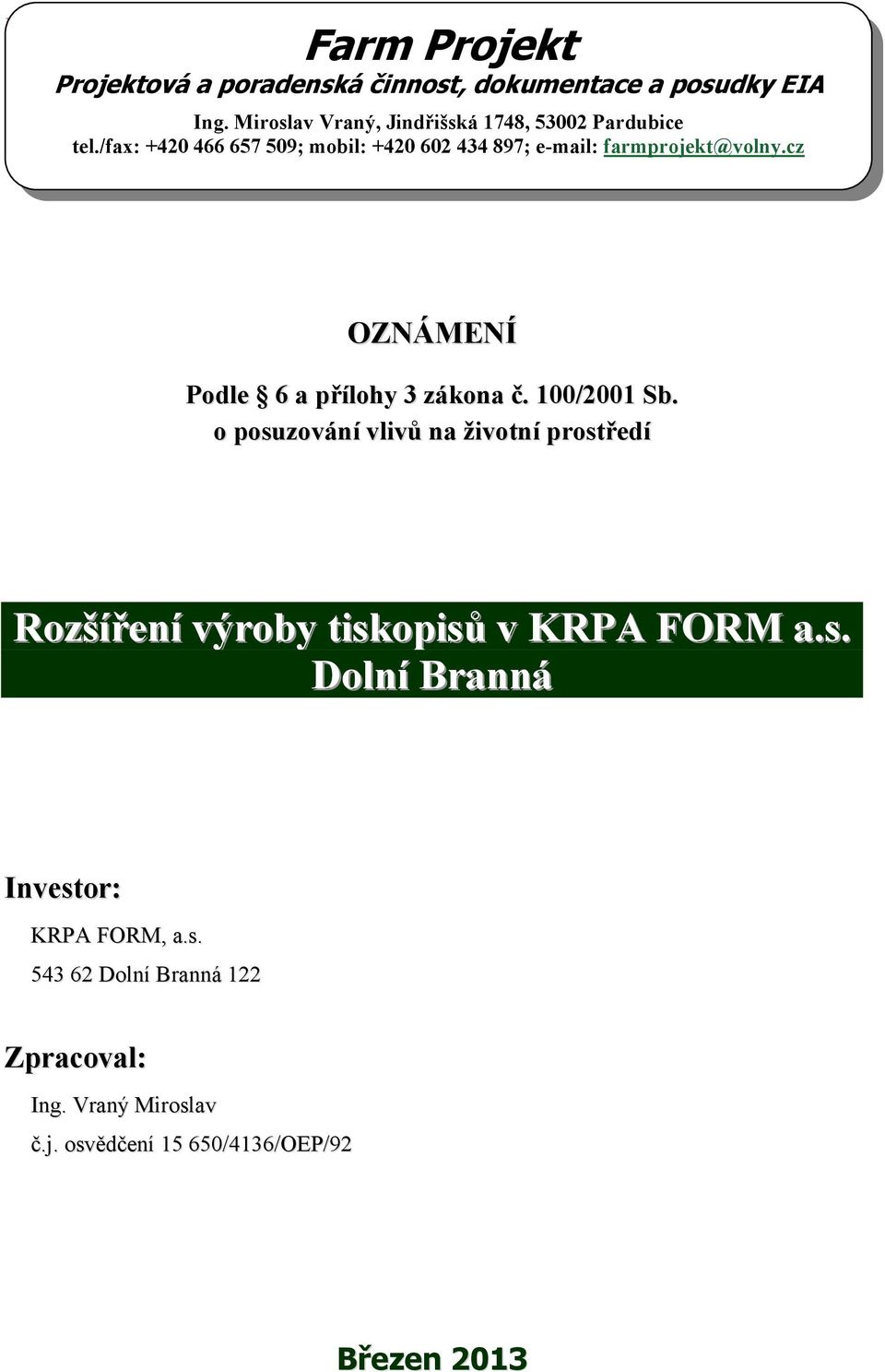 /fax: +420 466 657 509; mobil: +420 602 434 897; e-mail: farmprojekt@volny.cz OZNÁMENÍ Podle 6 a přílohy 3 zákona č.