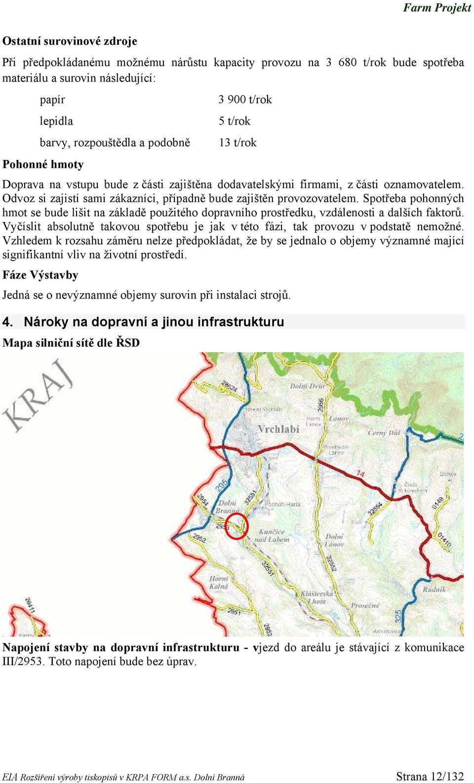 Spotřeba pohonných hmot se bude lišit na základě použitého dopravního prostředku, vzdálenosti a dalších faktorů. Vyčíslit absolutně takovou spotřebu je jak v této fázi, tak provozu v podstatě nemožné.