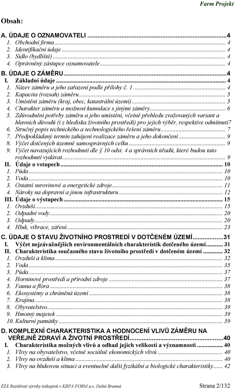 Zdůvodnění potřeby záměru a jeho umístění, včetně přehledu zvažovaných variant a hlavních důvodů (i z hlediska životního prostředí) pro jejich výběr, respektive odmítnutí7 6.