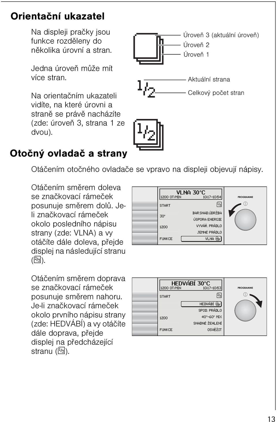 Úroveò 3 (aktuální úroveò) Úroveò 2 Úroveò 1 Aktuální strana Celkový poèet stran Otoèný ovladaè a strany Otáèením otoèného ovladaèe se vpravo na displeji objevují nápisy.