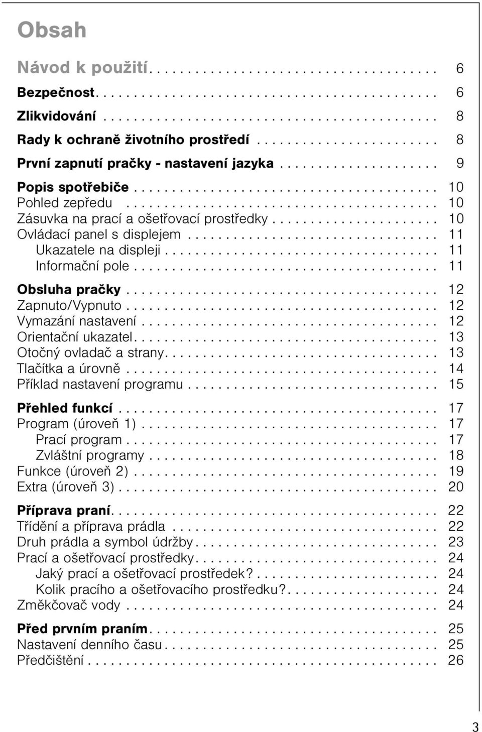 ........................................ 10 Zásuvka na prací a ošetøovací prostøedky...................... 10 Ovládací panel s displejem................................. 11 Ukazatele na displeji.