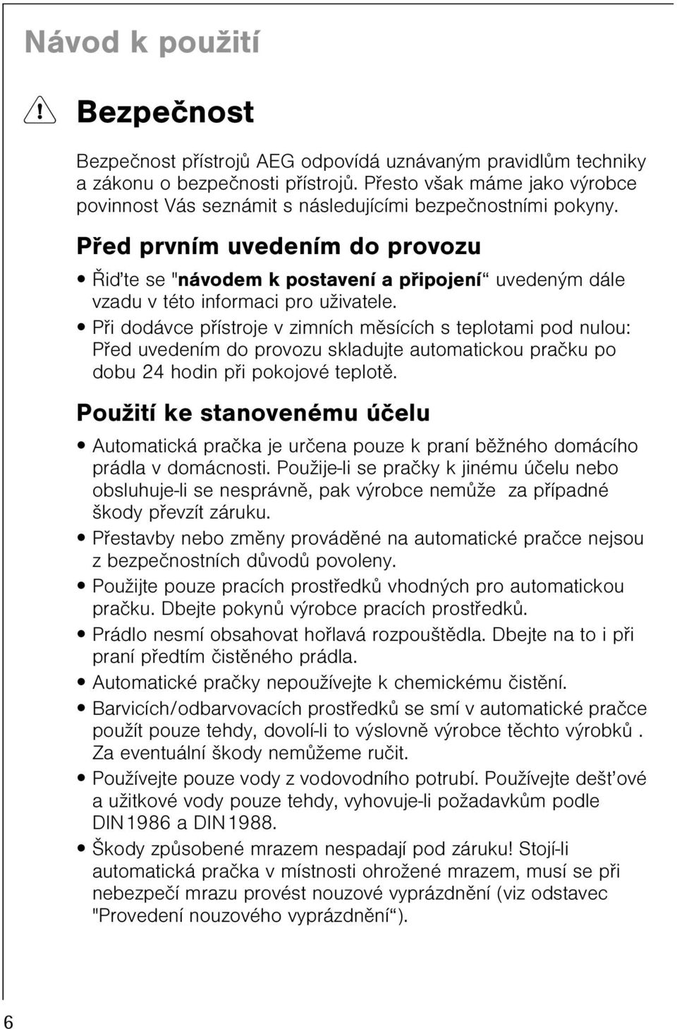 Pøed prvním uvedením do provozu Øiïte se "návodem k postavení a pøipojení uvedeným dále vzadu v této informaci pro uživatele.