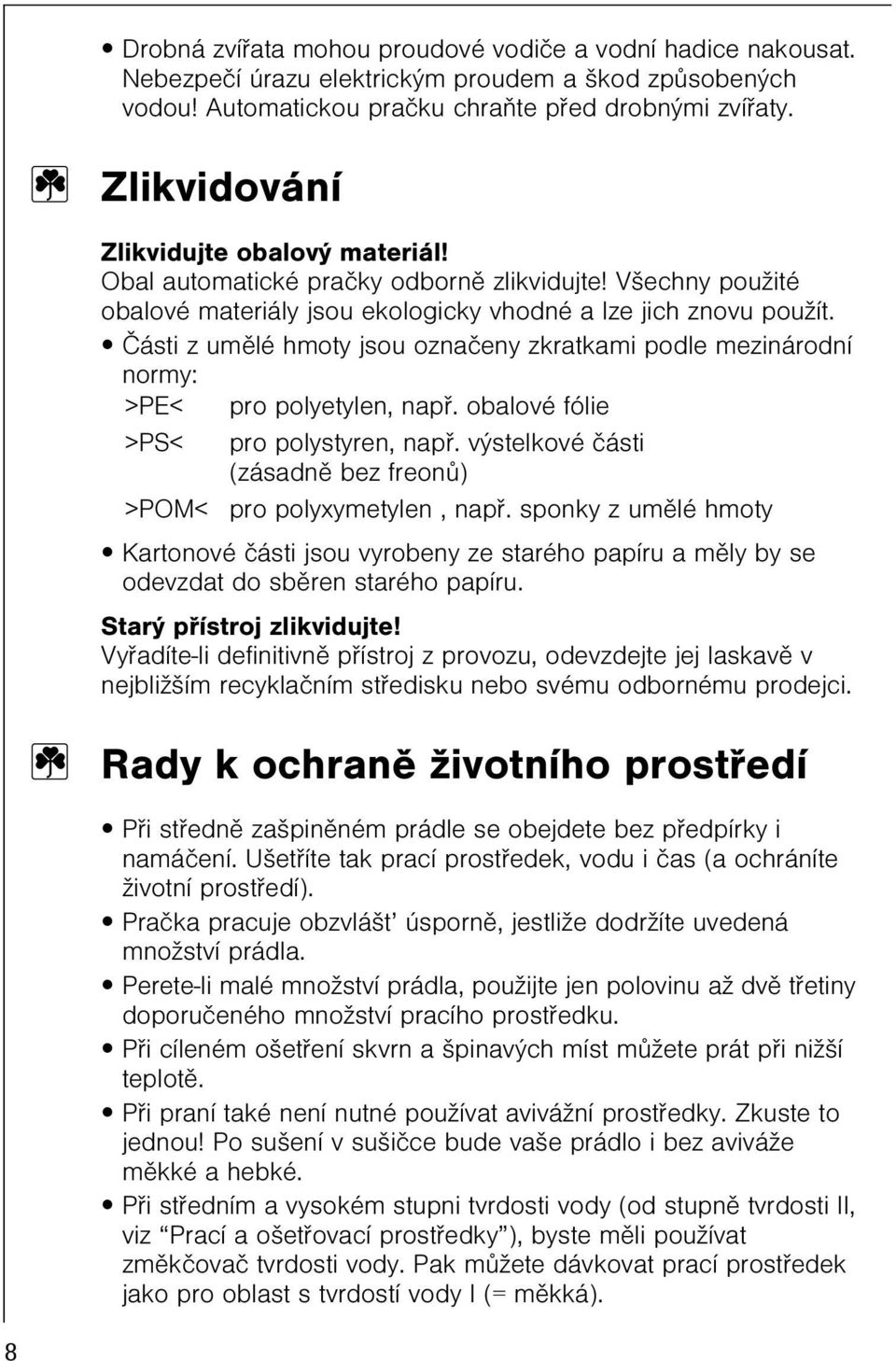 Èásti z umìlé hmoty jsou oznaèeny zkratkami podle mezinárodní normy: >PE< pro polyetylen, napø. obalové fólie >PS< pro polystyren, napø.