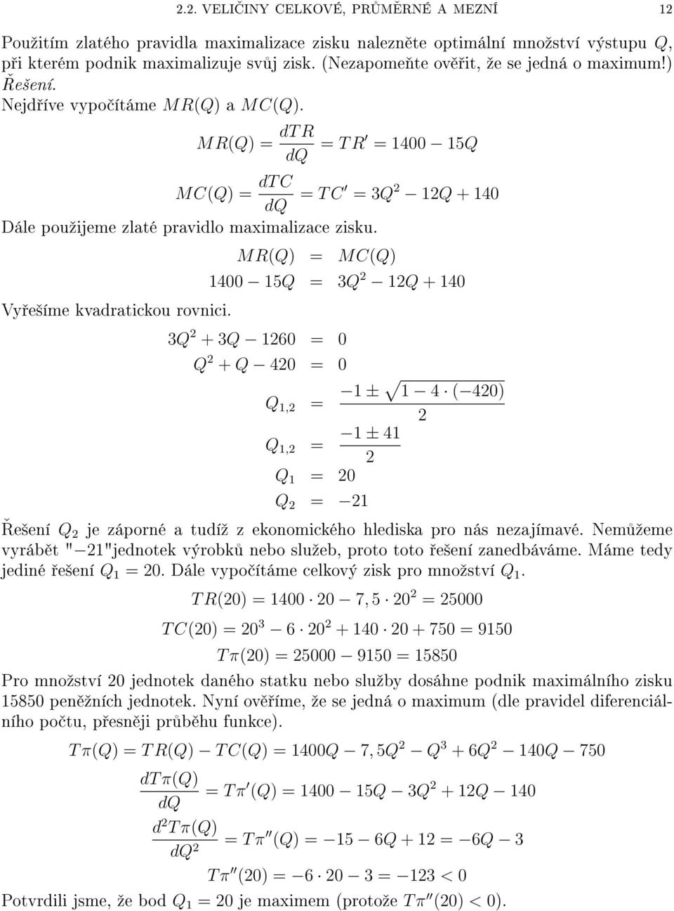 MR(Q) = dt R dq = T R = 1400 15Q MC(Q) = dt C dq = T C = 3Q 2 12Q + 140 Dále pouºijeme zlaté pravidlo maximalizace zisku. MR(Q) = MC(Q) 1400 15Q = 3Q 2 12Q + 140 Vy e²íme kvadratickou rovnici.