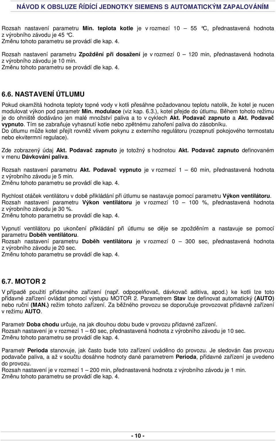 6. NASTAVENÍ ÚTLUMU Pokud okamžitá hodnota teploty topné vody v kotli přesáhne požadovanou teplotu natolik, že kotel je nucen modulovat výkon pod parametr Min. modulace (viz kap. 6.3.