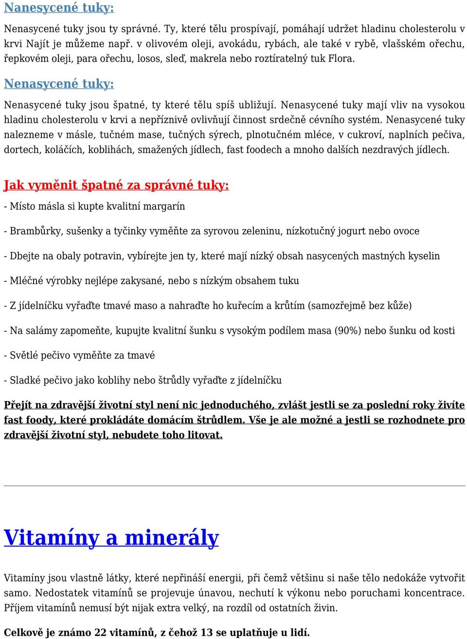 Nenasycené tuky: Nenasycené tuky jsou špatné, ty které tělu spíš ubližují. Nenasycené tuky mají vliv na vysokou hladinu cholesterolu v krvi a nepříznivě ovlivňují činnost srdečně cévního systém.