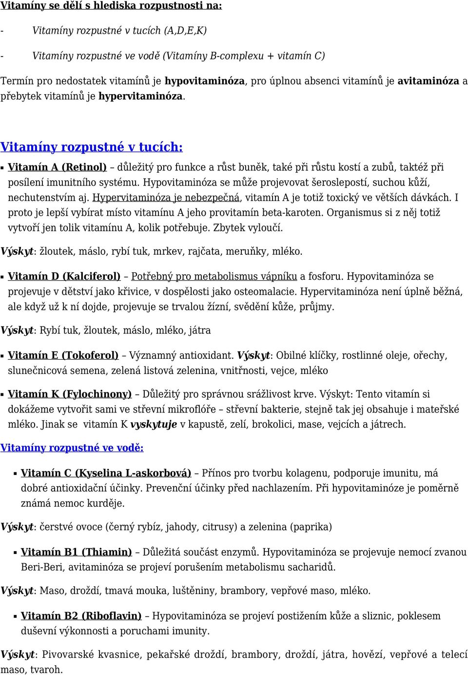 Vitamíny rozpustné v tucích: Vitamín A (Retinol) důležitý pro funkce a růst buněk, také při růstu kostí a zubů, taktéž při posílení imunitního systému.