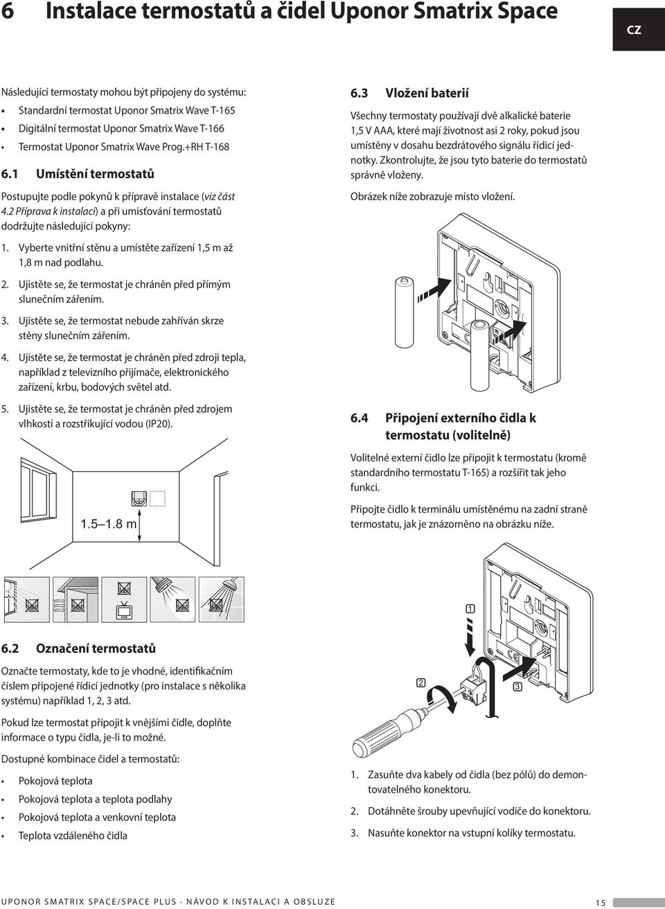 2 Příprava k instalaci) a při umisťování termostatů dodržujte následující pokyny: 1. Vyberte vnitřní stěnu a umístěte zařízení 1,5 m až 1,8 m nad podlahu. 2.