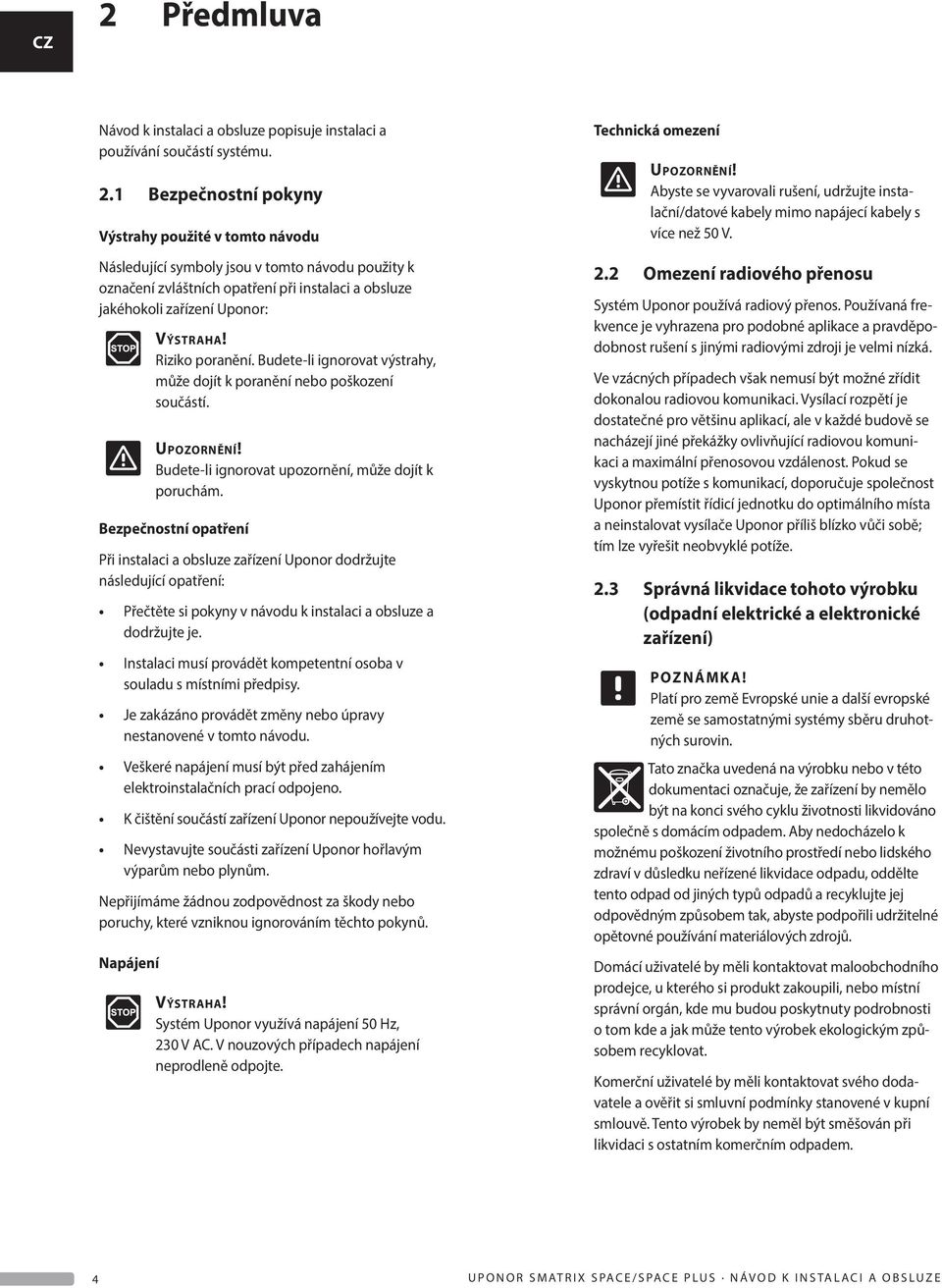 Riziko poranění. udete-li ignorovat výstrahy, může dojít k poranění nebo poškození součástí. Upozornění! udete-li ignorovat upozornění, může dojít k poruchám.