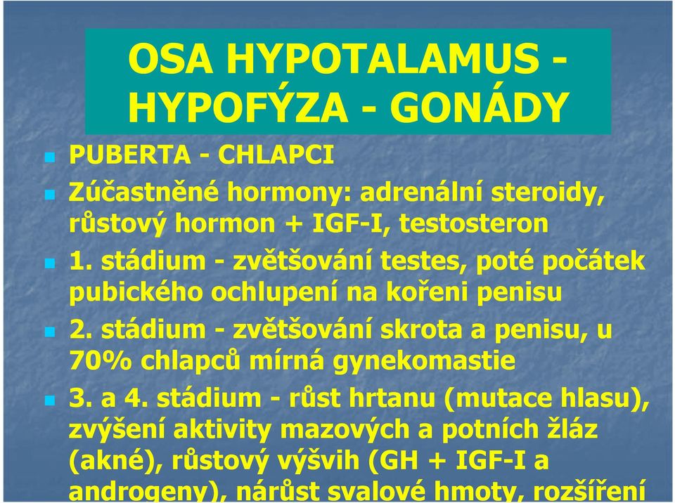 stádium - zvětšování skrota a penisu, u 70% chlapců mírná gynekomastie 3. a 4.