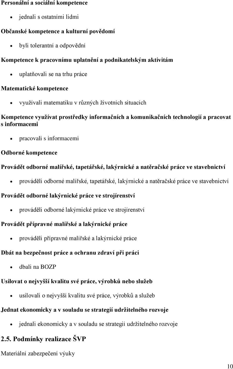 informacemi Odborné kompetence Provádět odborné malířské, tapetářské, lakýrnické a natěračské práce ve stavebnictví prováděli odborné malířské, tapetářské, lakýrnické a natěračské práce ve