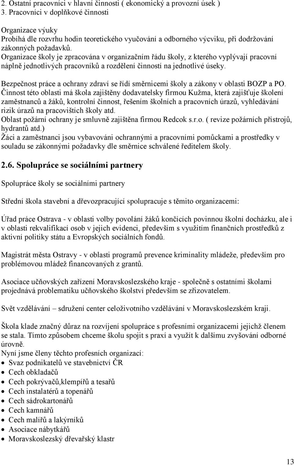 Organizace školy je zpracována v organizačním řádu školy, z kterého vyplývají pracovní náplně jednotlivých pracovníků a rozdělení činností na jednotlivé úseky.