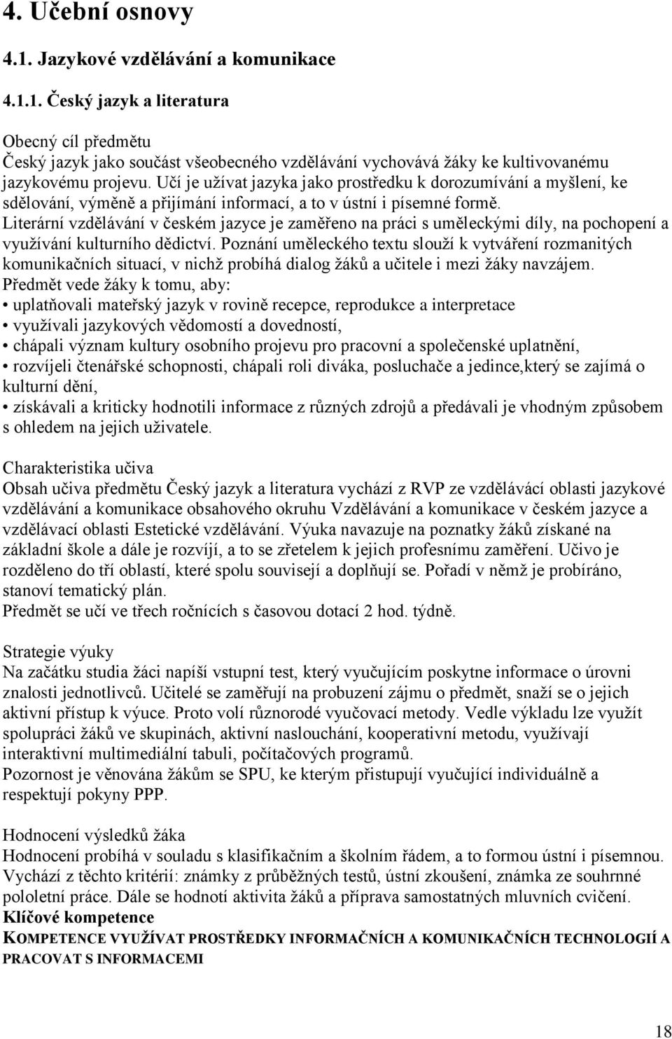 Literární vzdělávání v českém jazyce je zaměřeno na práci s uměleckými díly, na pochopení a využívání kulturního dědictví.