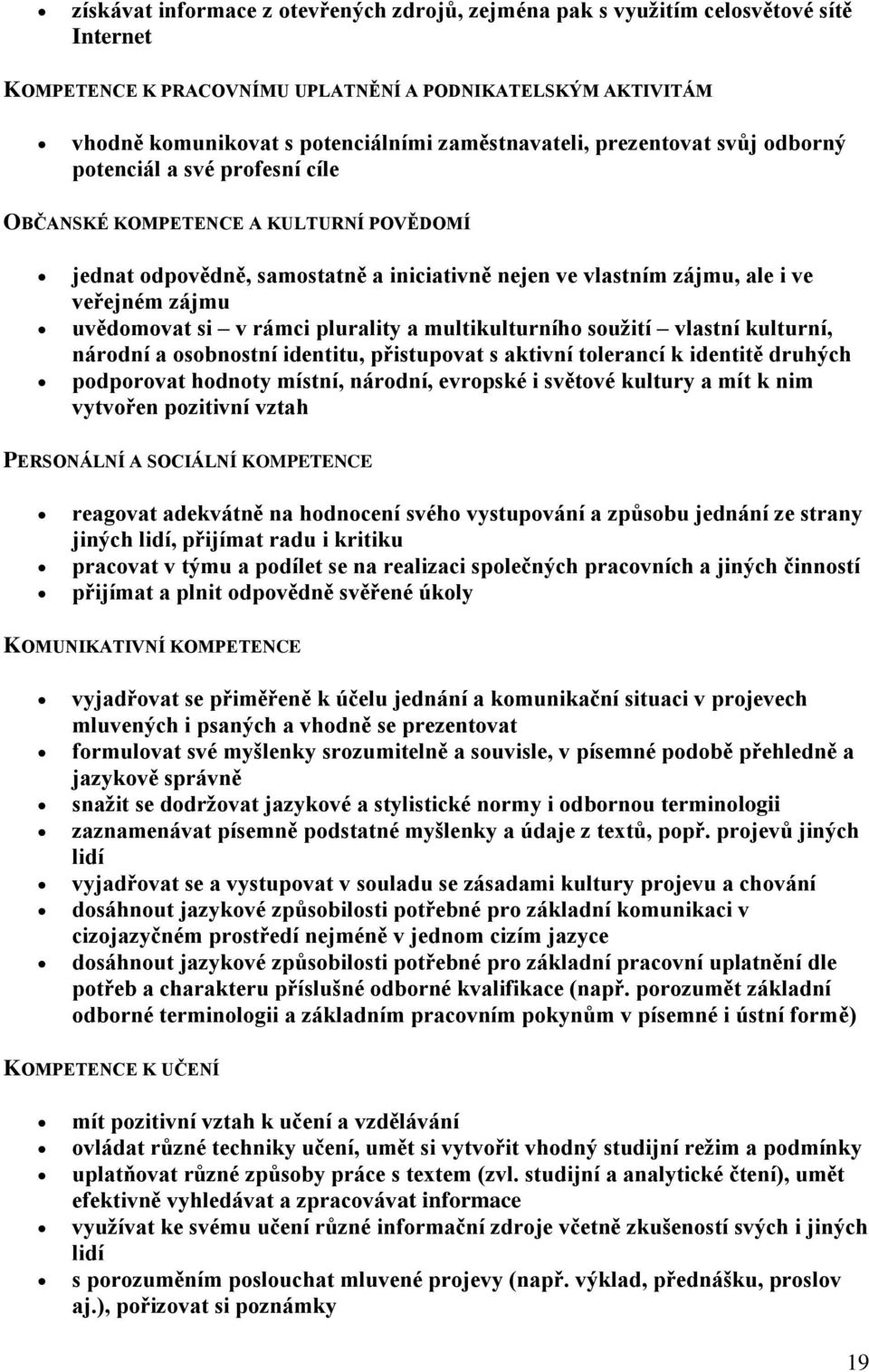 zájmu uvědomovat si v rámci plurality a multikulturního soužití vlastní kulturní, národní a osobnostní identitu, přistupovat s aktivní tolerancí k identitě druhých podporovat hodnoty místní, národní,