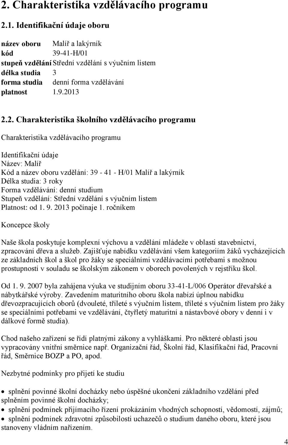 13 2.2. Charakteristika školního vzdělávacího programu Charakteristika vzdělávacího programu Identifikační údaje Název: Malíř Kód a název oboru vzdělání: 39-41 - H/01 Malíř a lakýrník Délka studia: 3