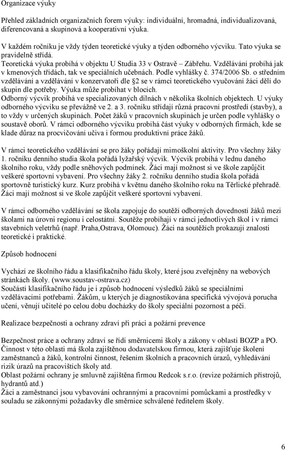 Vzdělávání probíhá jak v kmenových třídách, tak ve speciálních učebnách. Podle vyhlášky č. 374/2006 Sb.