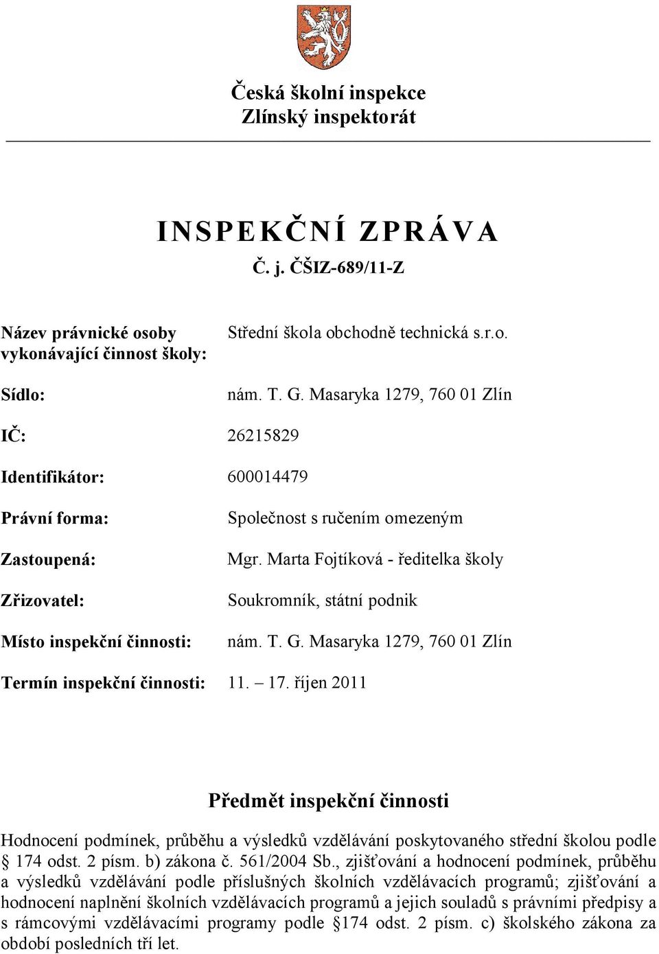 Marta Fojtíková - ředitelka školy Soukromník, státní podnik nám. T. G. Masaryka 1279, 760 01 Zlín Termín inspekční činnosti: 11. 17.