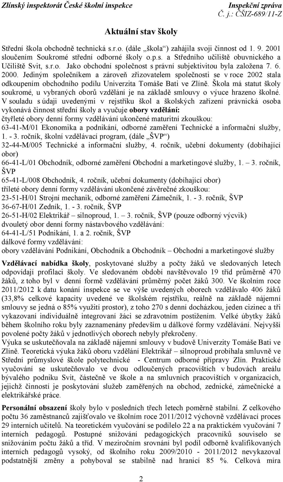 Jediným společníkem a zároveň zřizovatelem společnosti se v roce 2002 stala odkoupením obchodního podílu Univerzita Tomáše Bati ve Zlíně.