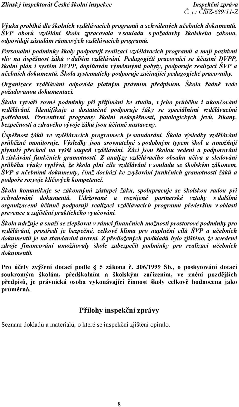 Personální podmínky školy podporují realizaci vzdělávacích programů a mají pozitivní vliv na úspěšnost žáků v dalším vzdělávání.