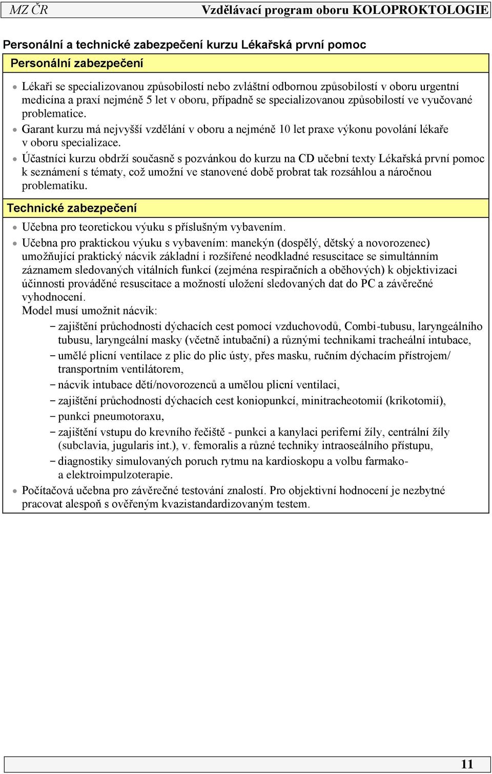 Účastníci kurzu obdrží současně s pozvánkou do kurzu na CD učební texty Lékařská první pomoc k seznámení s tématy, což umožní ve stanovené době probrat tak rozsáhlou a náročnou problematiku.