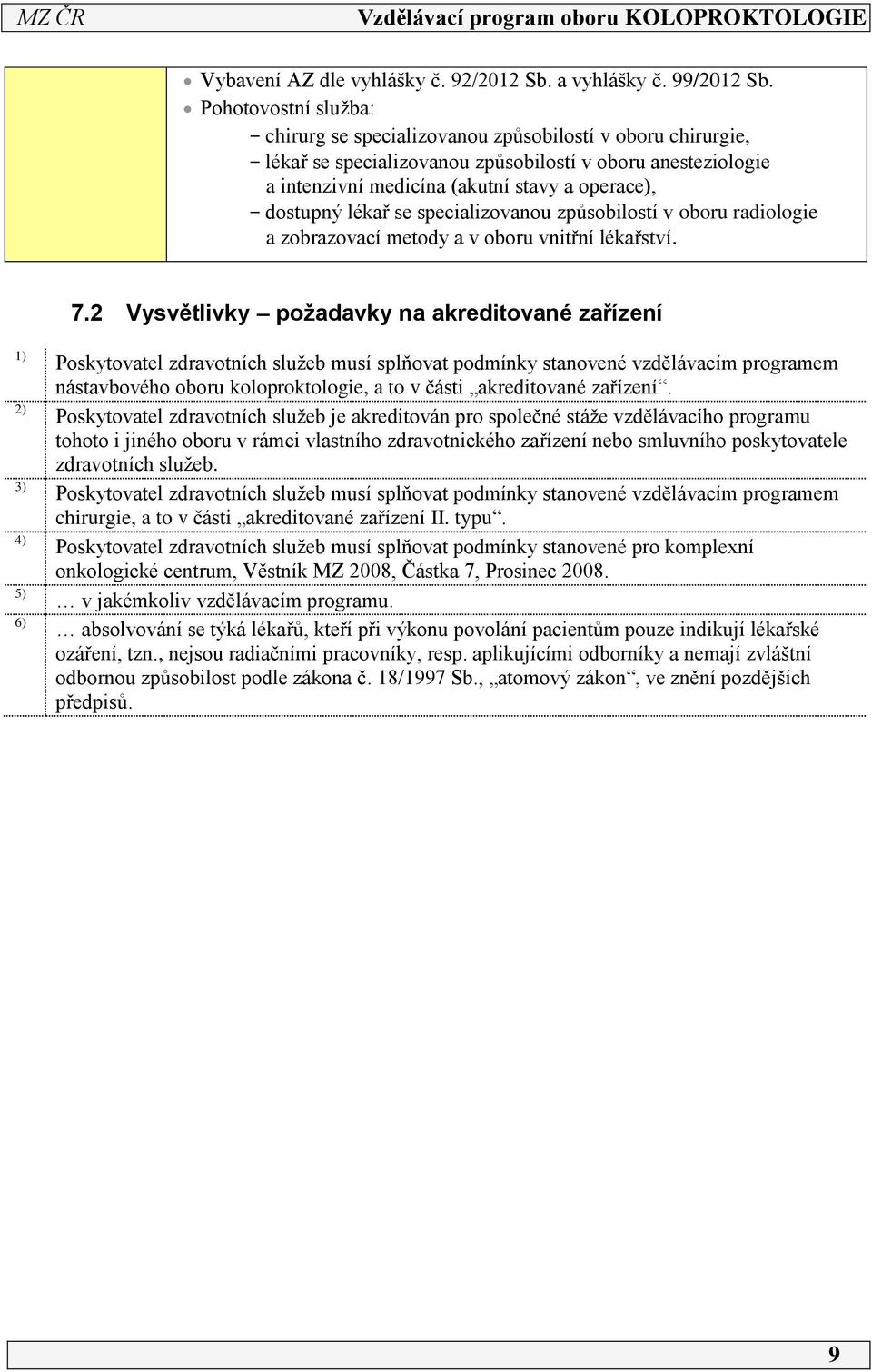 dostupný lékař se specializovanou způsobilostí v oboru radiologie a zobrazovací metody a v oboru vnitřní lékařství. 7.