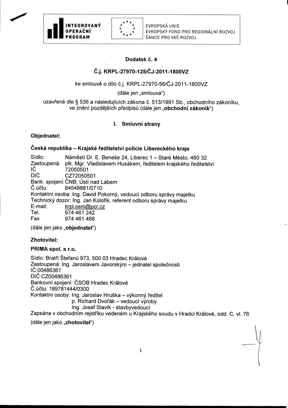 Smluvni strany Ceska republika - Krajske reditelstvi policie Libereckeho kraje Sidlo: Namesti Dr. E. Benese 24, Liberec 1 - Stare Mesto, 46032 Zastoupena: plk. Mgr.