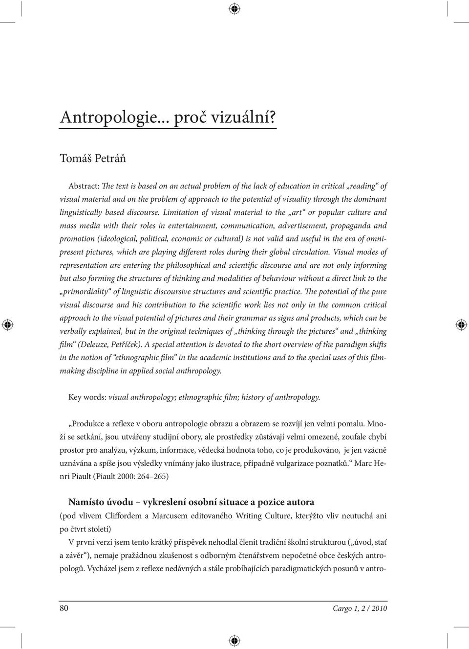 Limitation of visual material to the art or popular culture and mass media with their roles in entertainment, communication, advertisement, propaganda and promotion (ideological, political, economic