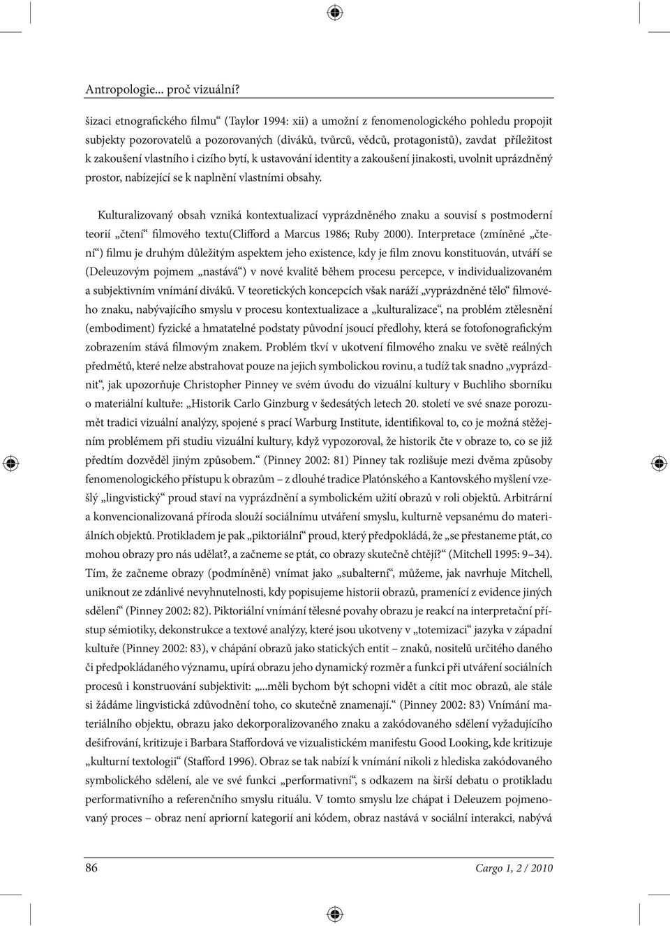 Kulturalizovaný obsah vzniká kontextualizací vyprázdněného znaku a souvisí s postmoderní teorií čtení filmového textu(clifford a Marcus 1986; Ruby 2000).