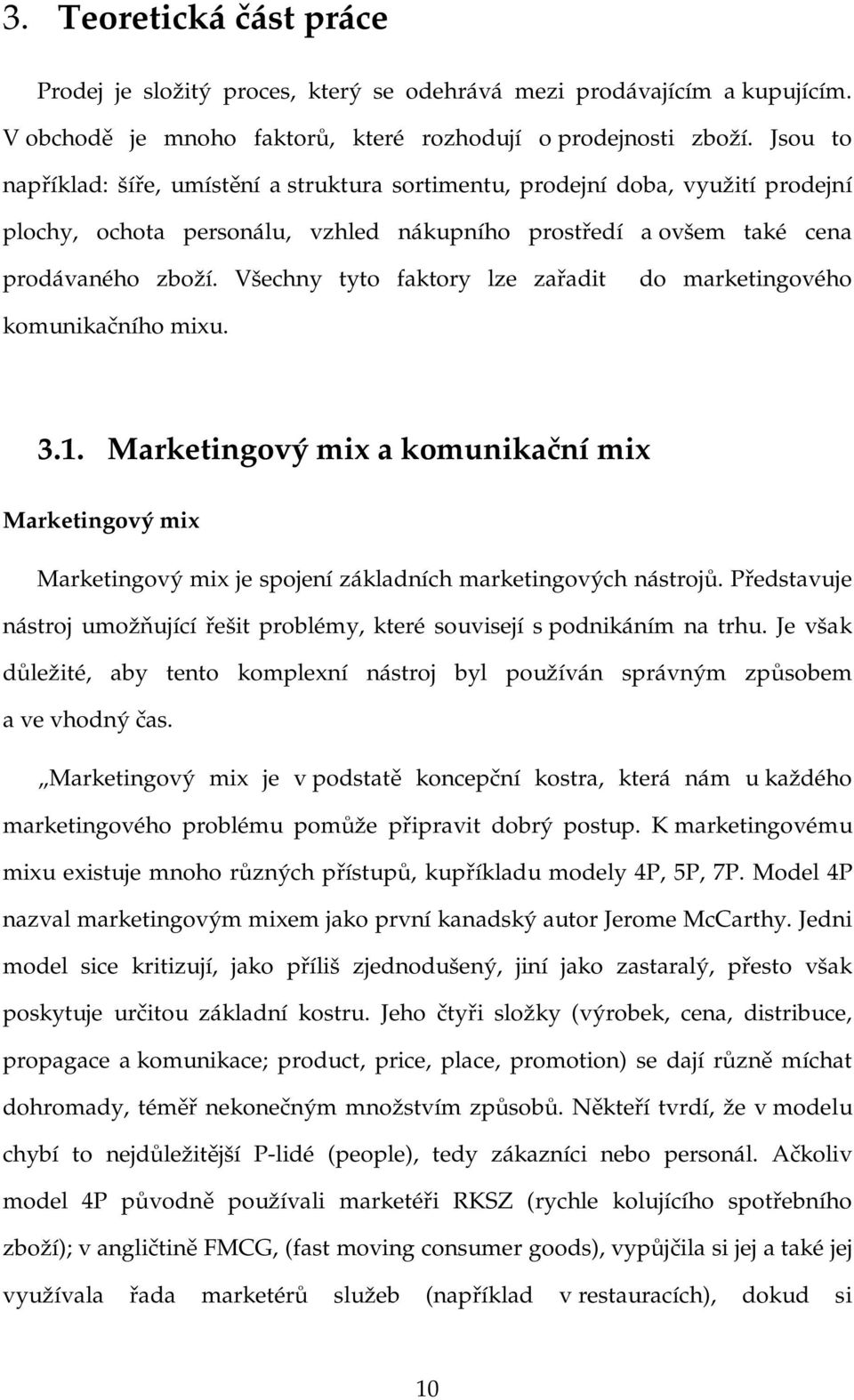 Všechny tyto faktory lze zařadit do marketingového komunikačního mixu. 3.1. Marketingový mix a komunikační mix Marketingový mix Marketingový mix je spojení základních marketingových nástrojů.