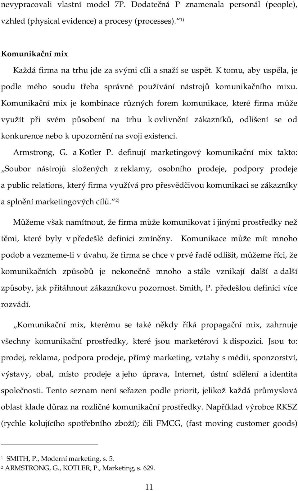 Komunikační mix je kombinace různých forem komunikace, které firma může využít při svém působení na trhu k ovlivnění zákazníků, odlišení se od konkurence nebo k upozornění na svoji existenci.