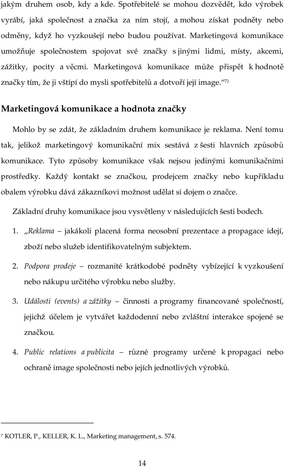 Marketingová komunikace může přispět k hodnotě značky tím, že ji vštípí do mysli spotřebitelů a dotvoří její image.