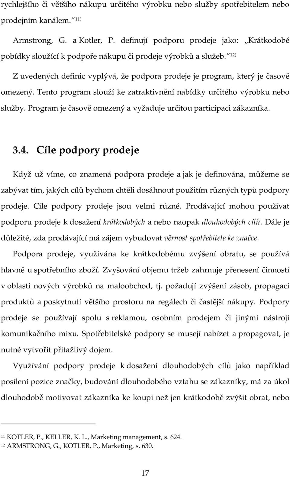 Tento program slouží ke zatraktivnění nabídky určitého výrobku nebo služby. Program je časově omezený a vyžaduje určitou participaci zákazníka. 3.4.