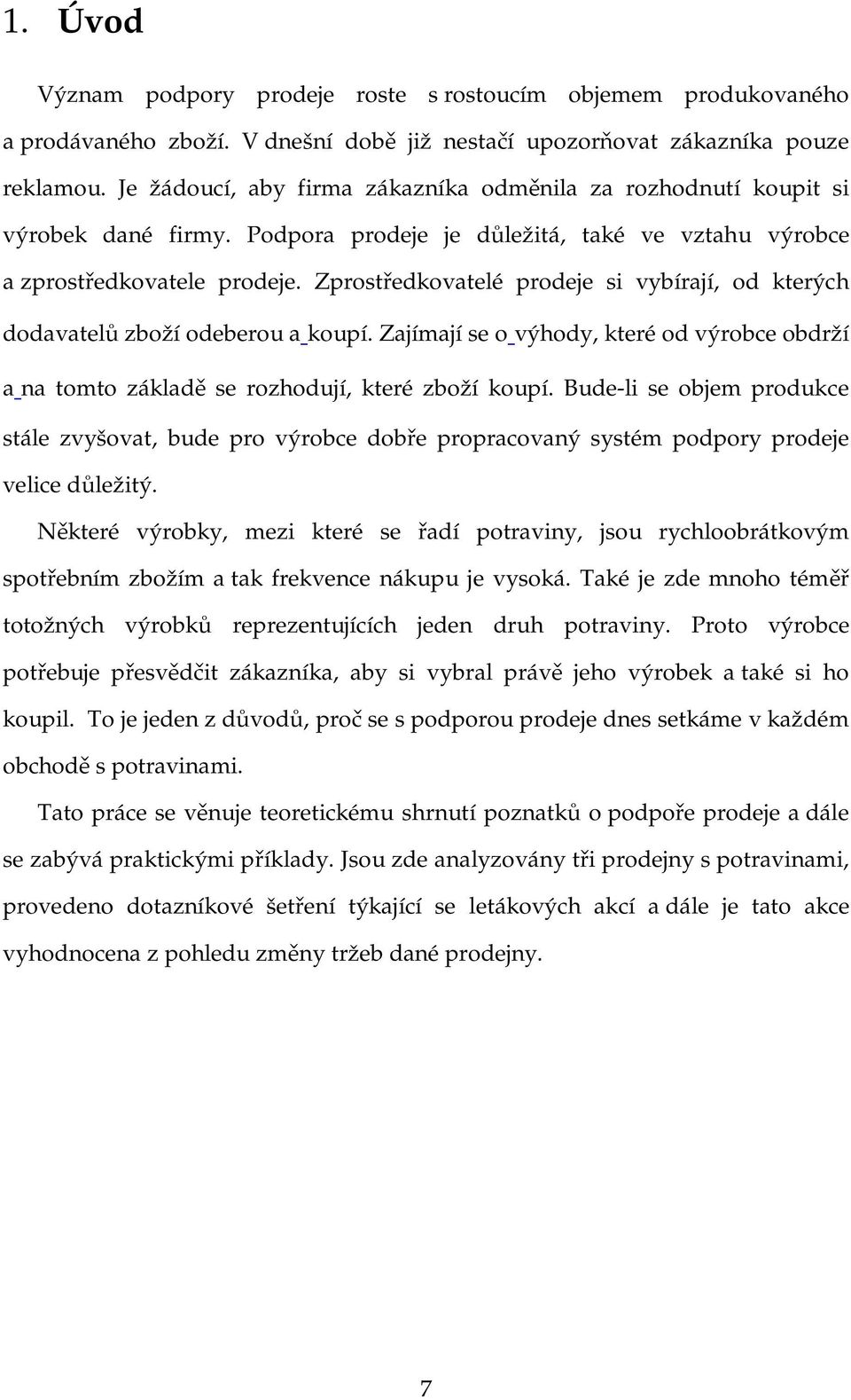 Zprostředkovatelé prodeje si vybírají, od kterých dodavatelů zboží odeberou a koupí. Zajímají se o výhody, které od výrobce obdrží a na tomto základě se rozhodují, které zboží koupí.