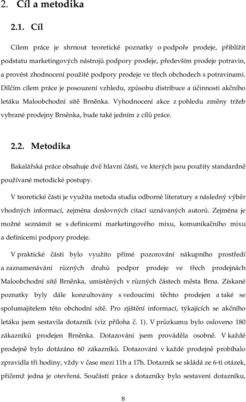 ve třech obchodech s potravinami. Dílčím cílem práce je posouzení vzhledu, způsobu distribuce a účinnosti akčního letáku Maloobchodní sítě Brněnka.