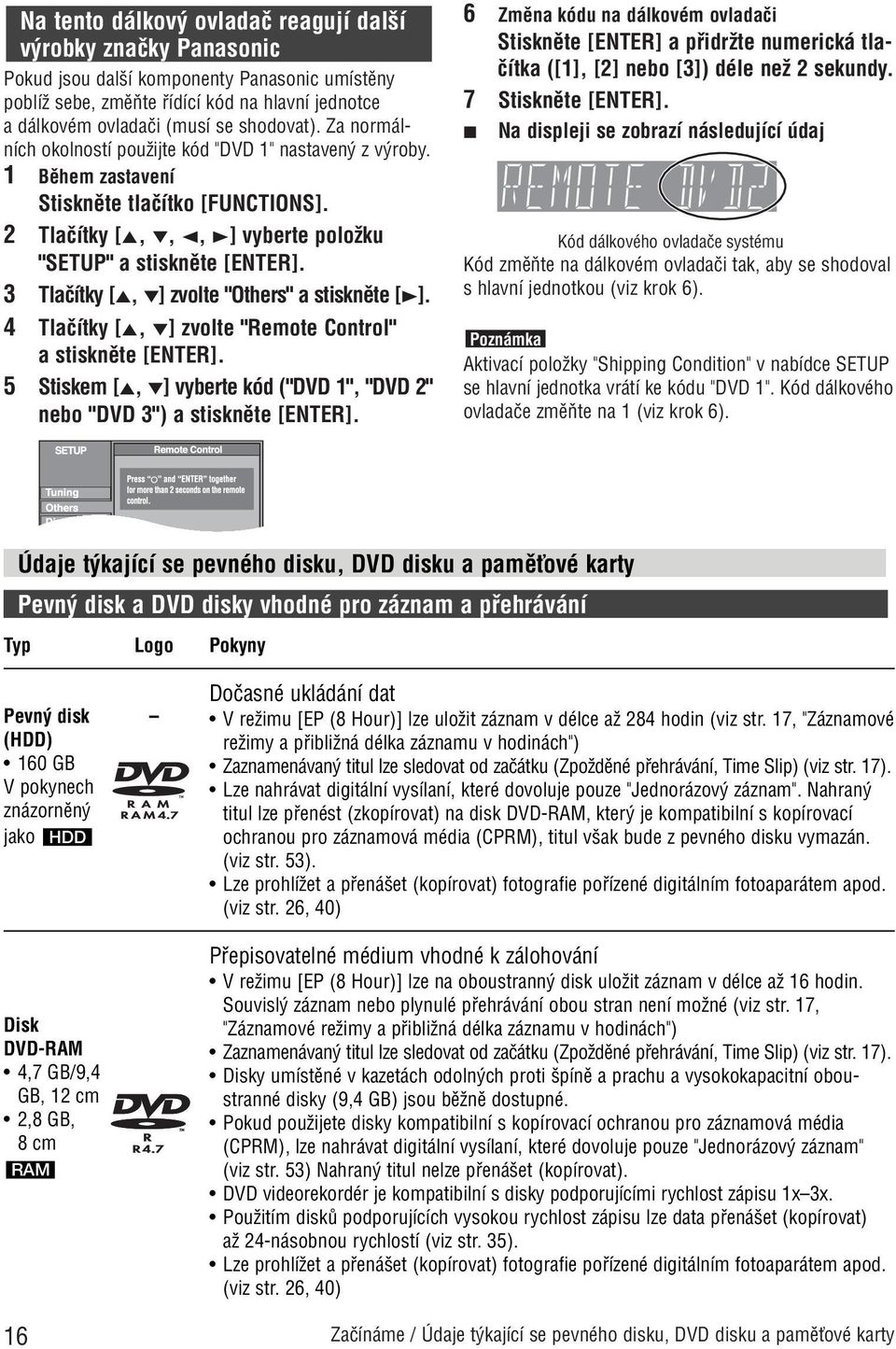 3 Tlaãítky [5, ] zvolte "Others" a stisknûte [3]. 4 Tlaãítky [5, ] zvolte "Remote Control" a stisknûte [ENTER]. 5 Stiskem [5, ] vyberte kód ("DVD 1", "DVD 2" nebo "DVD 3") a stisknûte [ENTER].