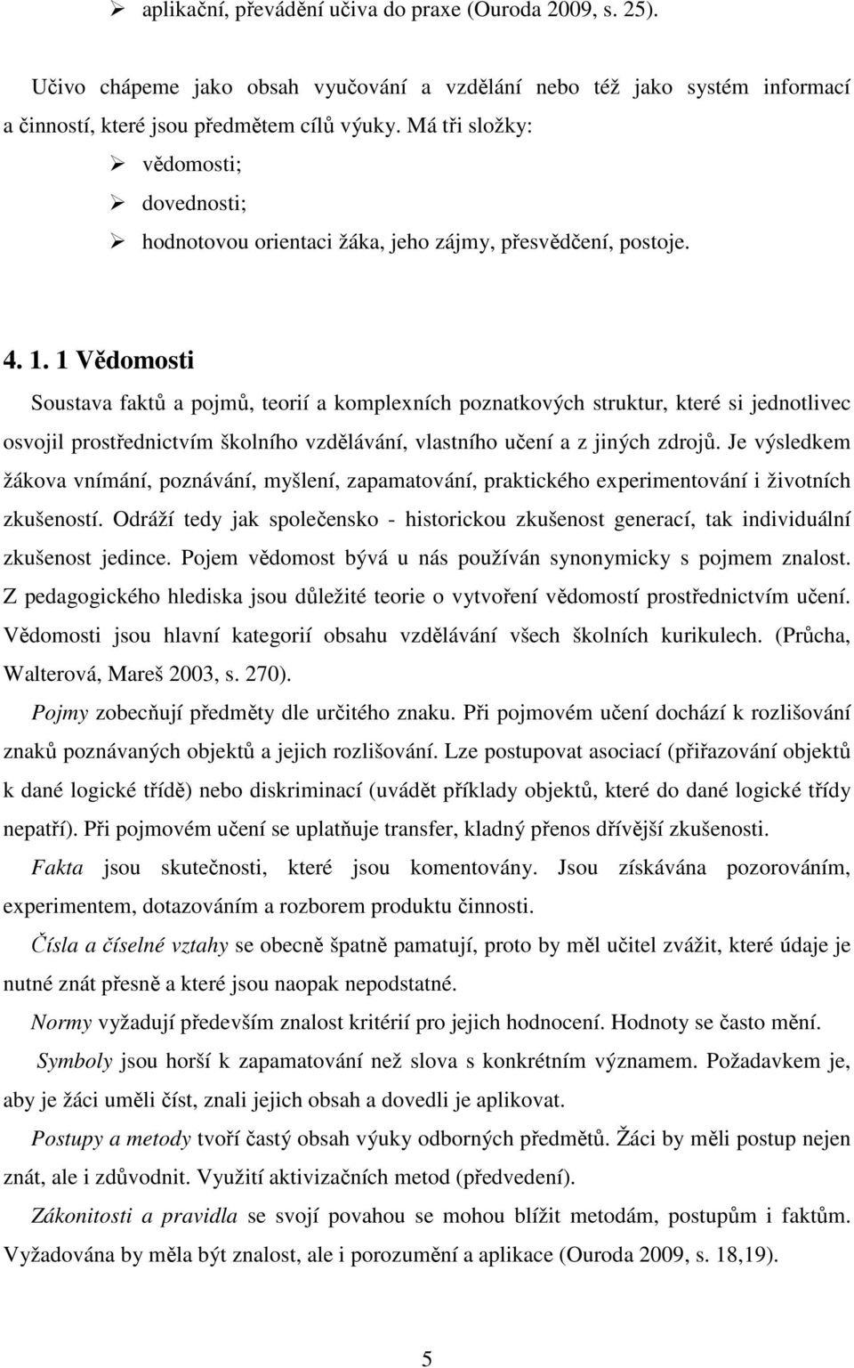 1 Vědomosti Soustava faktů a pojmů, teorií a komplexních poznatkových struktur, které si jednotlivec osvojil prostřednictvím školního vzdělávání, vlastního učení a z jiných zdrojů.