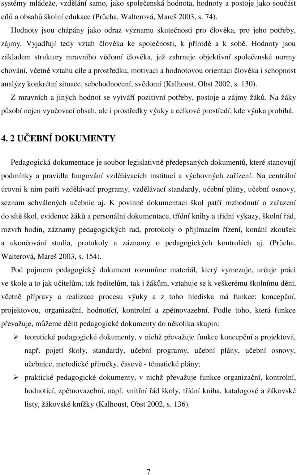 Hodnoty jsou základem struktury mravního vědomí člověka, jež zahrnuje objektivní společenské normy chování, včetně vztahu cíle a prostředku, motivaci a hodnotovou orientaci člověka i schopnost