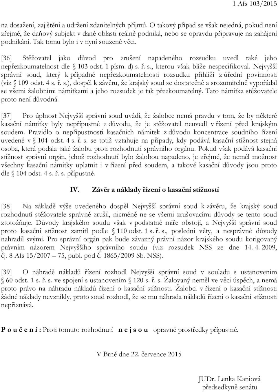 [36] Stěžovatel jako důvod pro zrušení napadeného rozsudku uvedl také jeho nepřezkoumatelnost dle 103 odst. 1 písm. d) s. ř. s., kterou však blíže nespecifikoval.